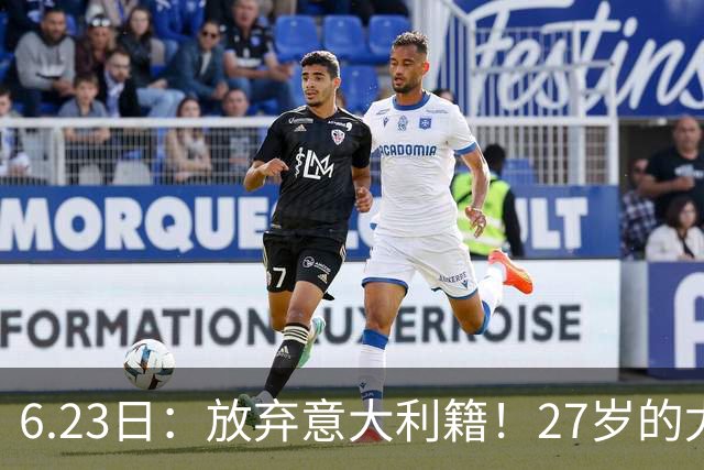 6.23日：放弃意大利籍！27岁的尤文王牌队长主动要求归化入籍来中国男足